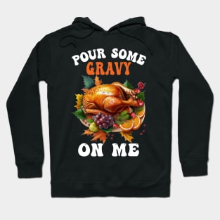 Pour Some Gravy On Me Happy Turkey Day Thanksgiving Hoodie